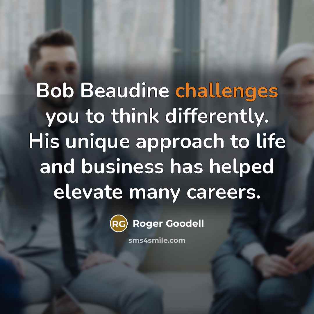 “Bob Beaudine challenges you to think differently. His unique approach to life and business has helped elevate many careers.” quote by Roger Goodell