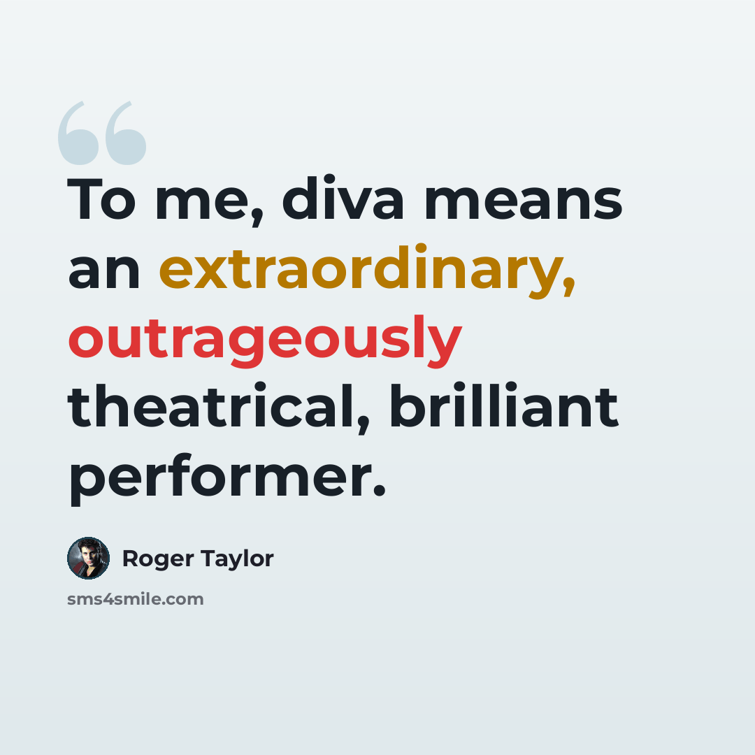 “To me, diva means an extraordinary, outrageously theatrical, brilliant performer.” quote by Roger Taylor