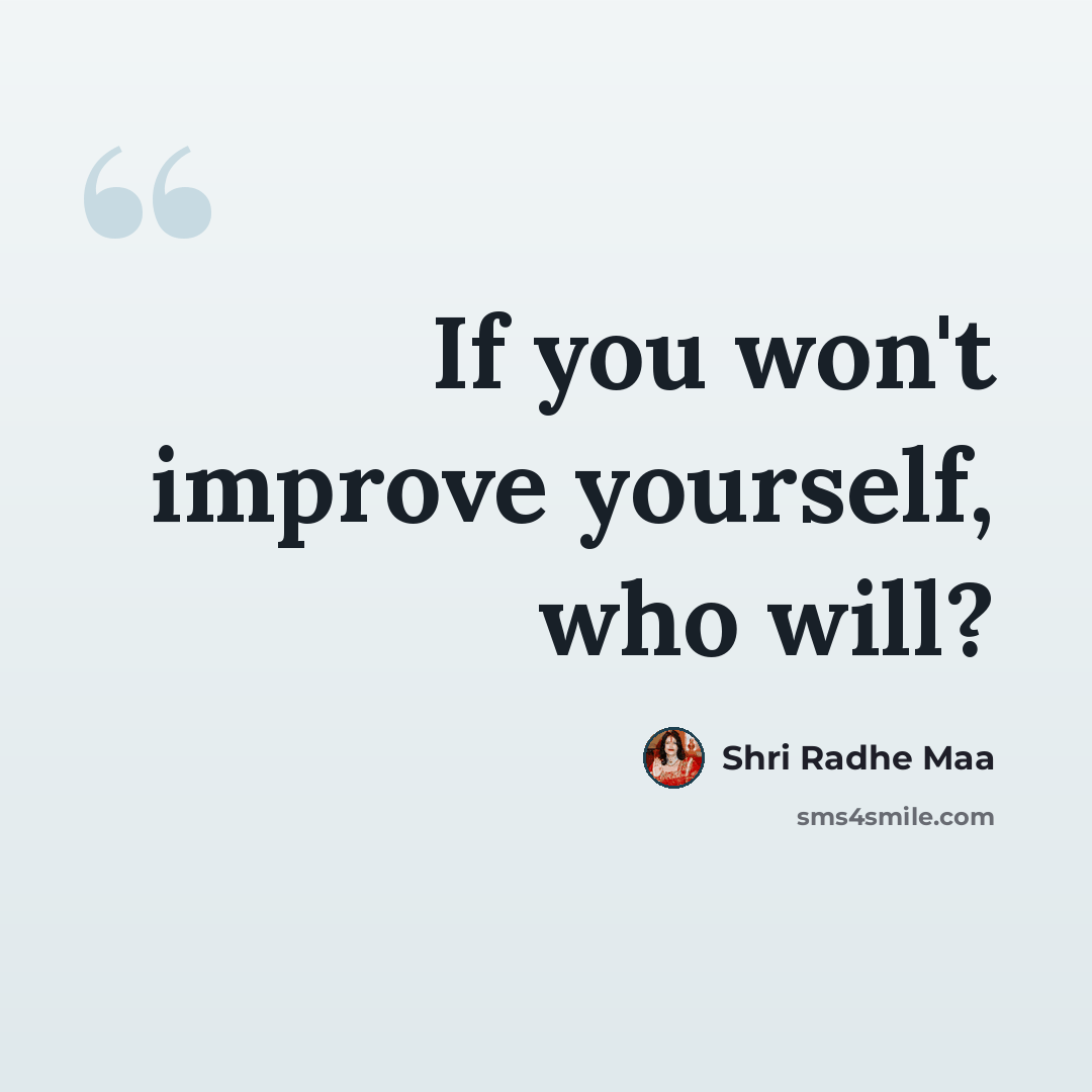 “If you won't improve yourself, who will?” quote by Shri Radhe Maa