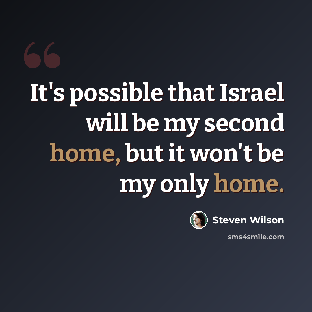 “It's possible that Israel will be my second home, but it won't be my only home.” quote by Steven Wilson