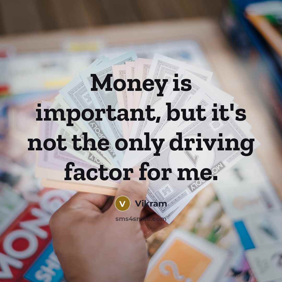 “Money is important, but it's not the only driving factor for me.” quote by Vikram