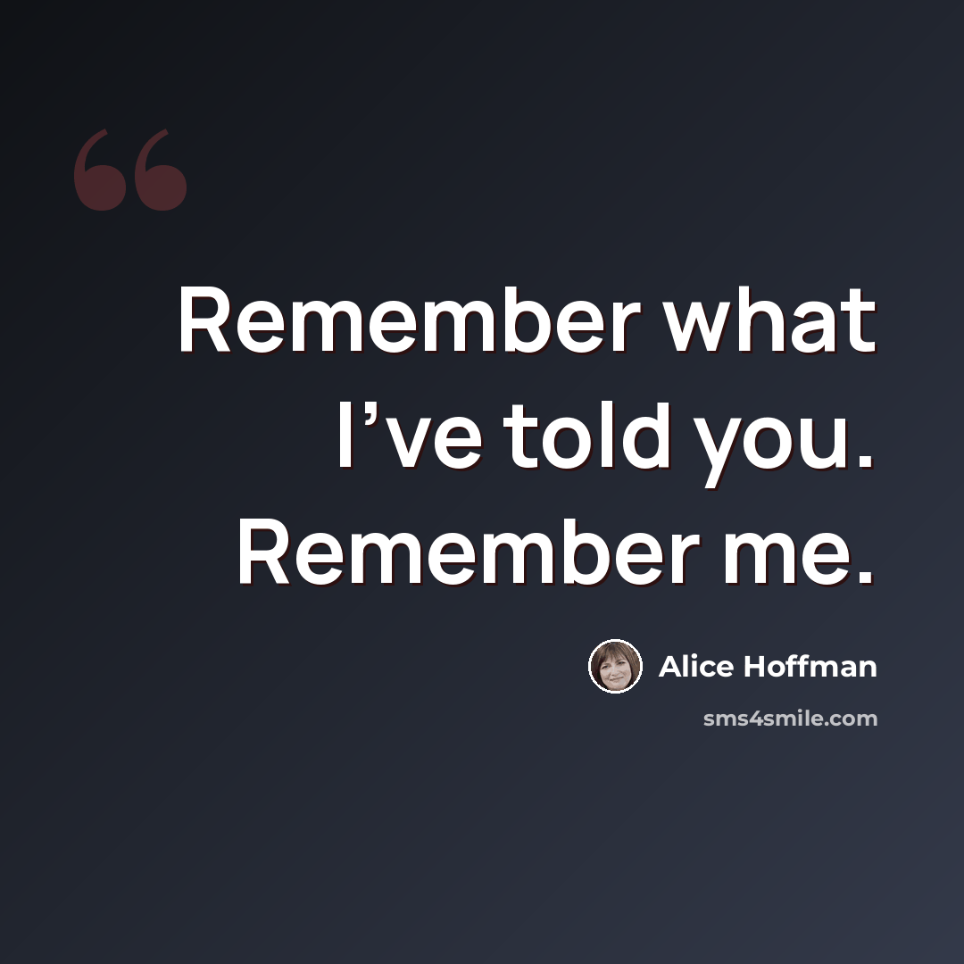 “Remember what I've told you. Remember me.” quote by Alice Hoffman