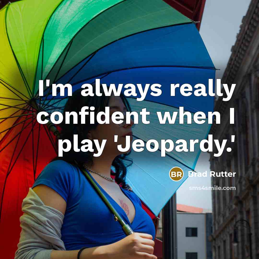 “I'm always really confident when I play 'Jeopardy.'” quote by Brad Rutter