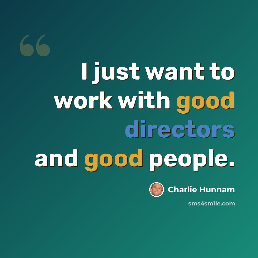 “I just want to work with good directors and good people.” quote by Charlie Hunnam