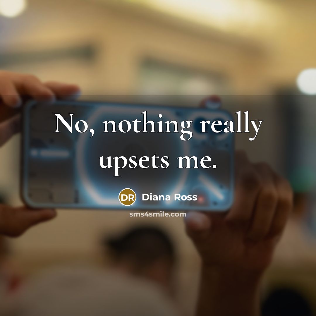 “No, nothing really upsets me.” quote by Diana Ross