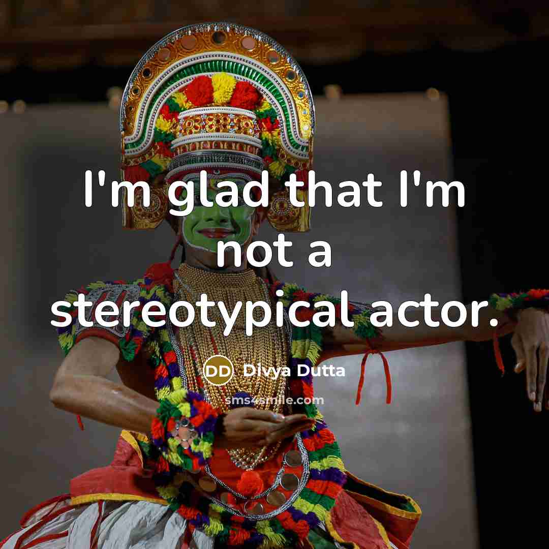 “I'm glad that I'm not a stereotypical actor.” quote by Divya Dutta