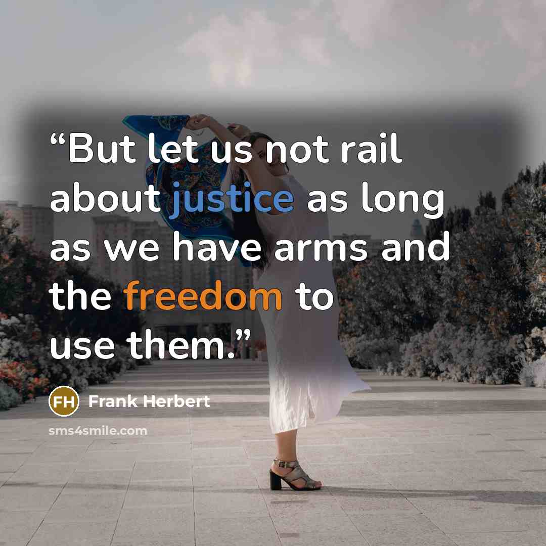 “But let us not rail about justice as long as we have arms and the freedom to use them.” quote by Frank Herbert
