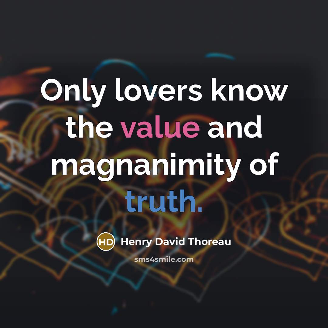 “Only lovers know the value and magnanimity of truth.” quote by Henry David Thoreau