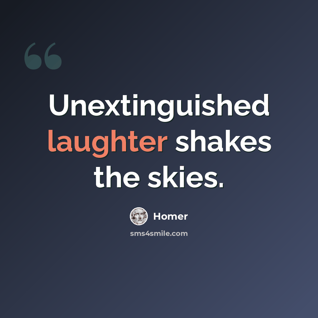 “Unextinguished laughter shakes the skies.” quote by Homer