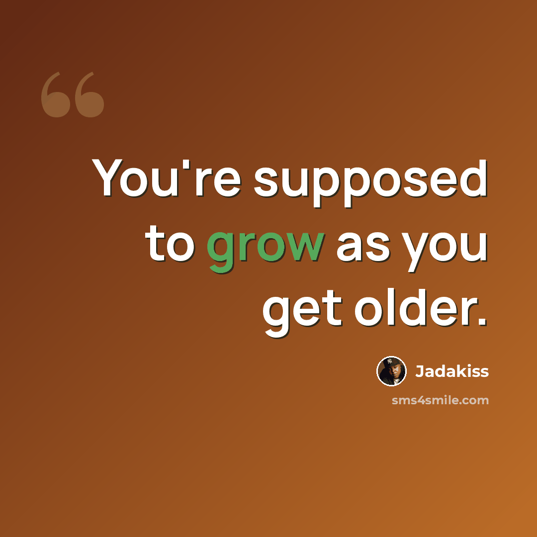 “You're supposed to grow as you get older.” quote by Jadakiss