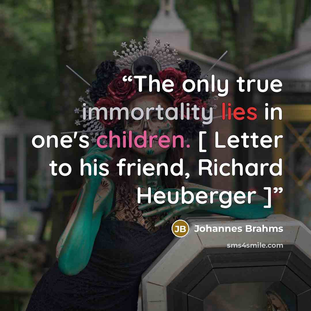“The only true immortality lies in one's children. [ Letter to his friend, Richard Heuberger ]” quote by Johannes Brahms