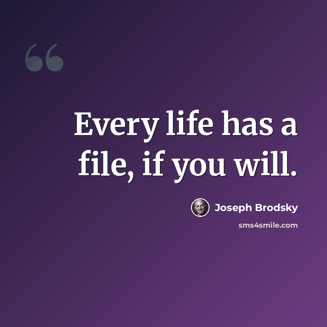 “Every life has a file, if you will.” quote by Joseph Brodsky
