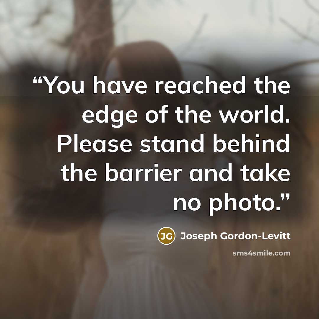 “You have reached the edge of the world. Please stand behind the barrier and take no photo.” quote by Joseph Gordon-Levitt