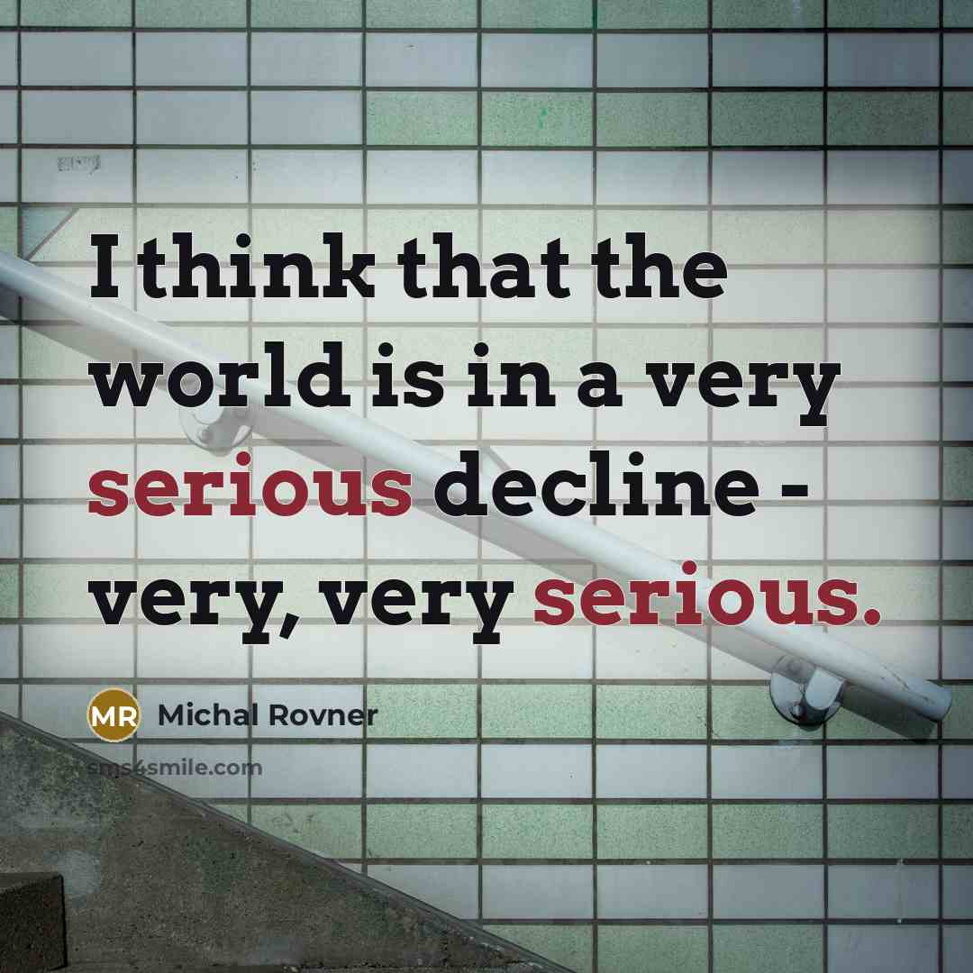 “I think that the world is in a very serious decline - very, very serious.” quote by Michal Rovner