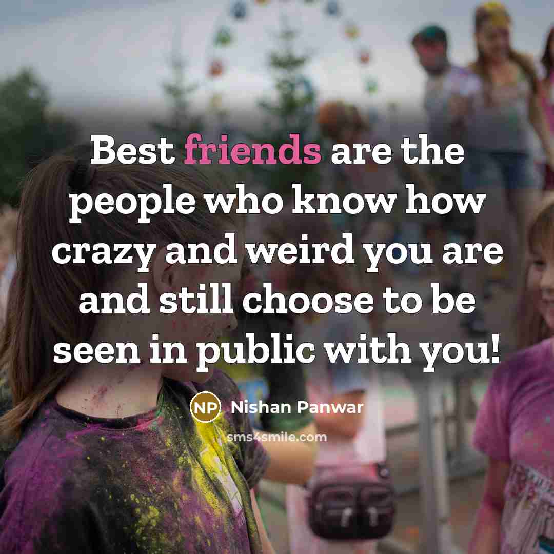“Best friends are the people who know how crazy and weird you are and still choose to be seen in public with you!” quote by Nishan Panwar
