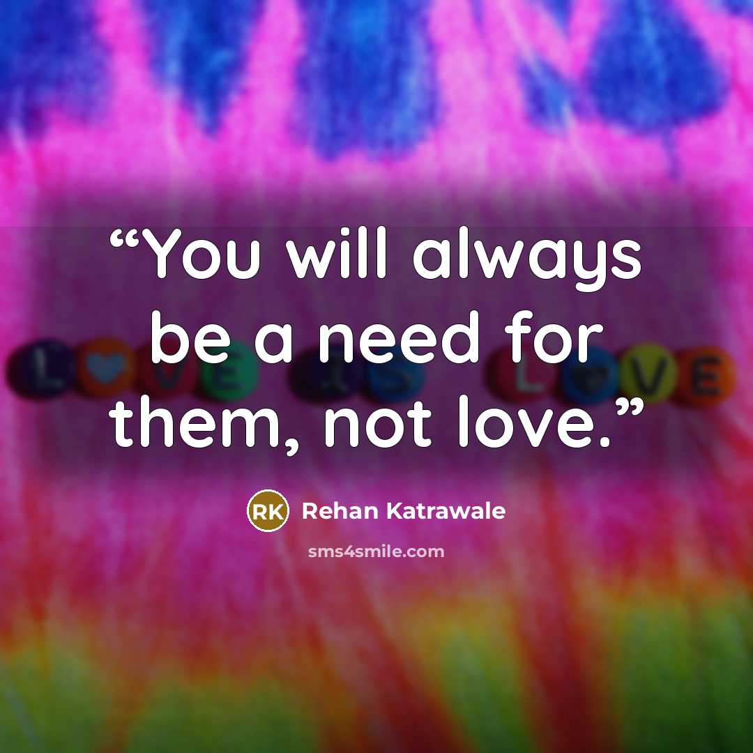 “You will always be a need for them, not love.” quote by Rehan Katrawale