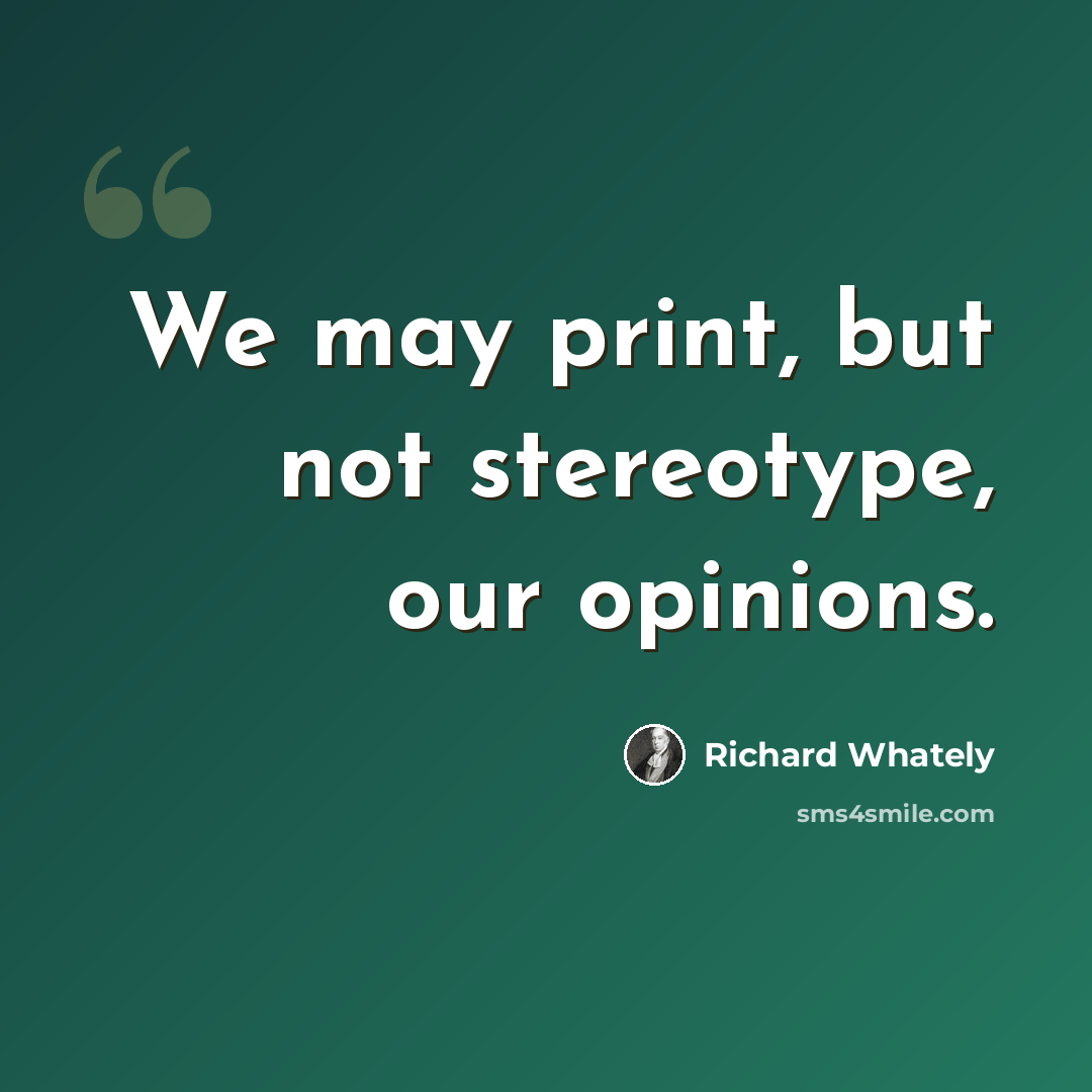 “We may print, but not stereotype, our opinions.” quote by Richard Whately