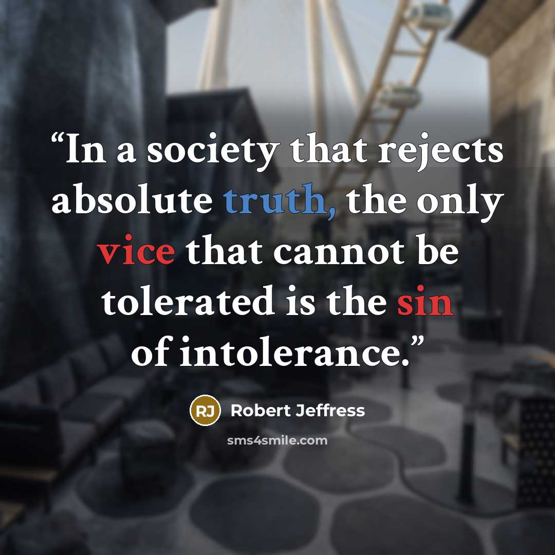 “In a society that rejects absolute truth, the only vice that cannot be tolerated is the sin of intolerance.” quote by Robert Jeffress