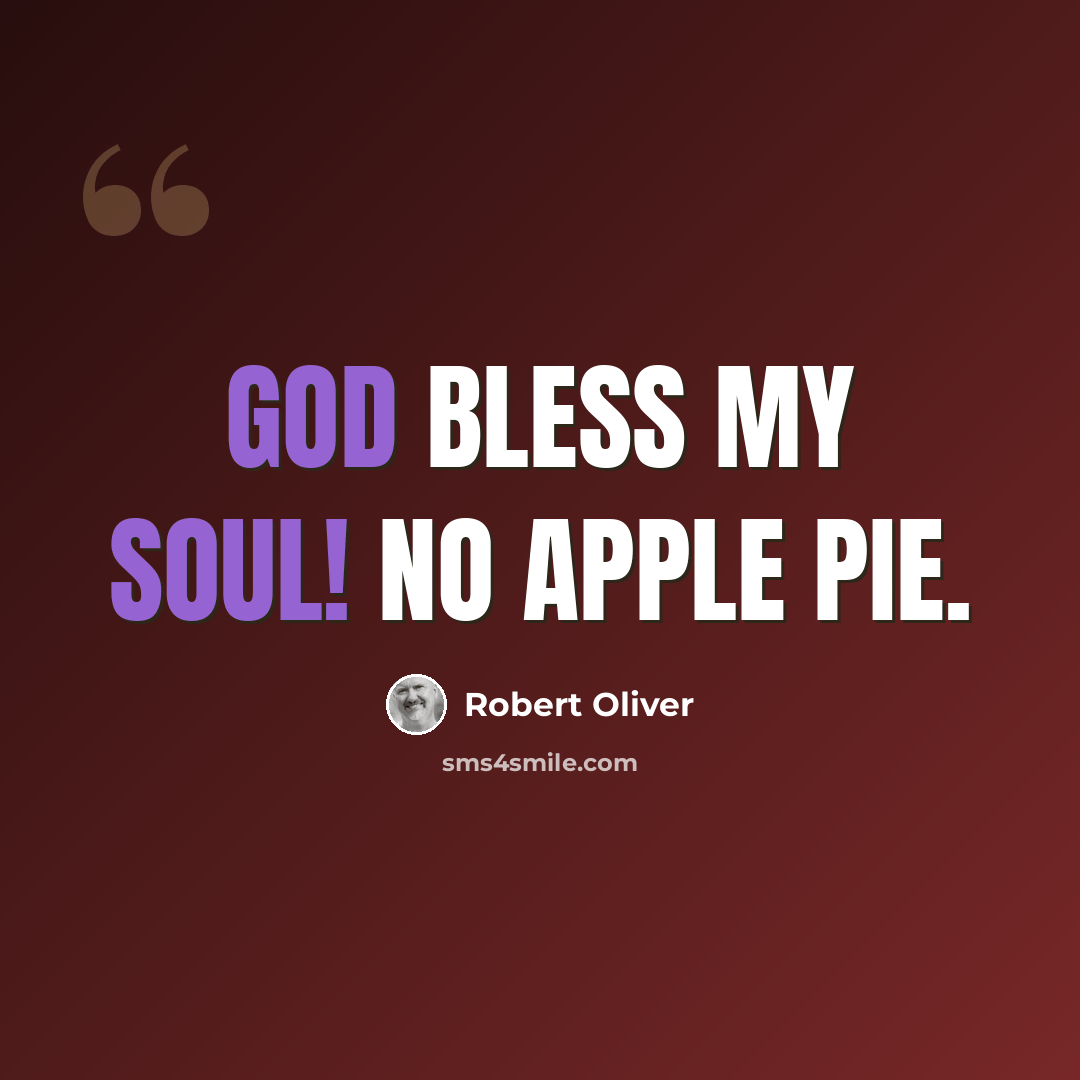“God bless my soul! No apple pie.” quote by Robert Oliver