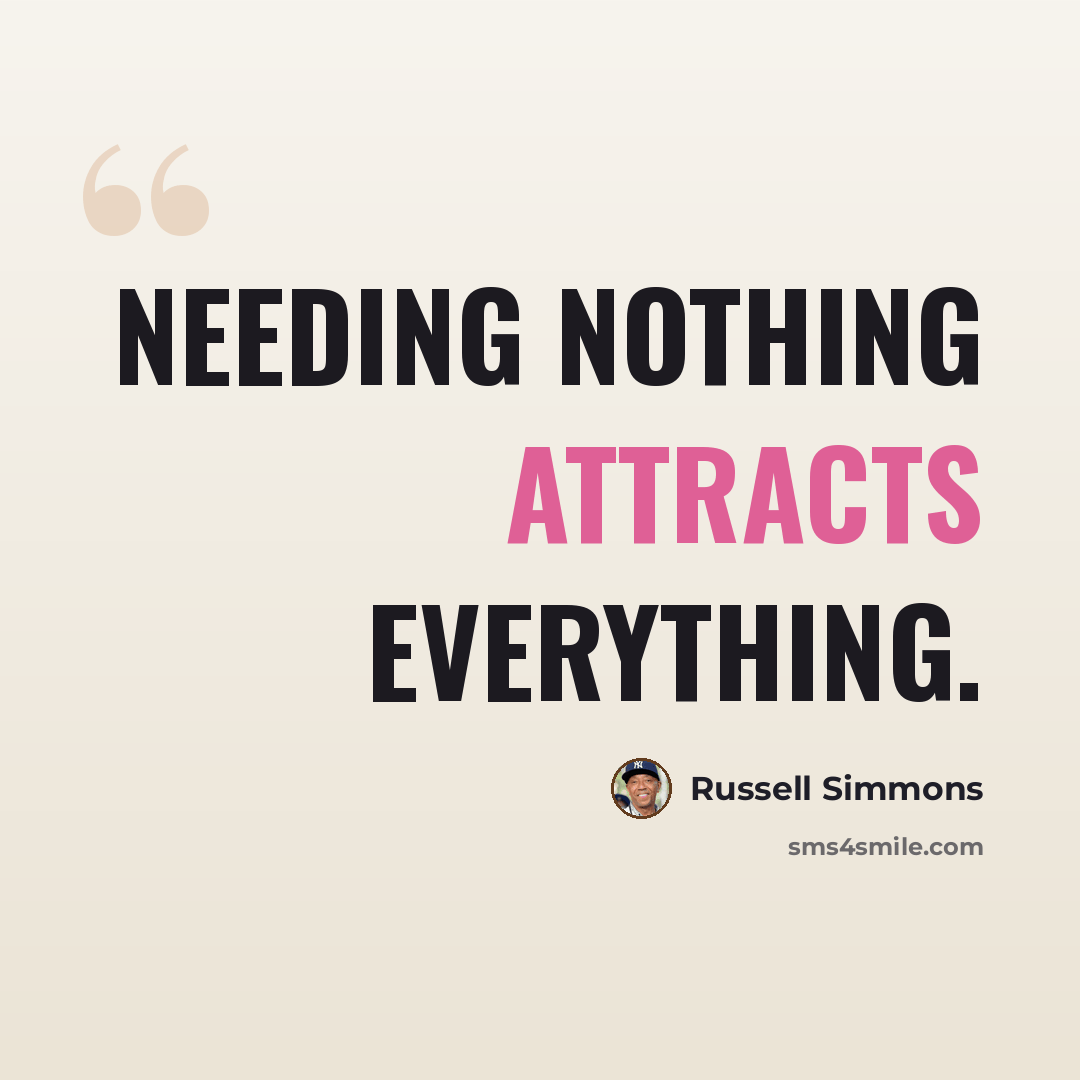 “Needing nothing attracts everything.” quote by Russell Simmons