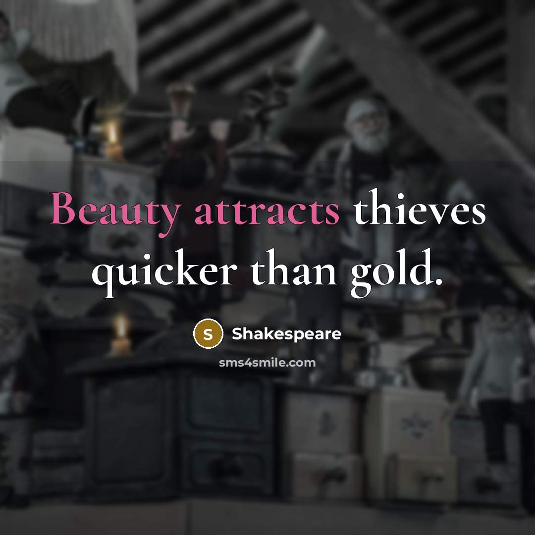 “Beauty attracts thieves quicker than gold.” quote by Shakespeare