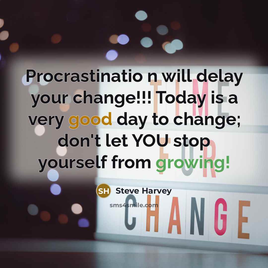 “Procrastinatio n will delay your change!!! Today is a very good day to change; don't let YOU stop yourself from growing!” quote by Steve Harvey