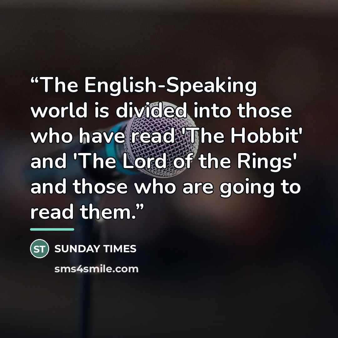 “The English-Speaking world is divided into those who have read 'The Hobbit' and 'The Lord of the Rings' and those who are going to read them.” quote by Sunday Times