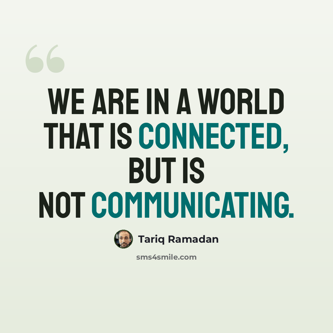 “We are in a world that is connected, but is not communicating.” quote by Tariq Ramadan
