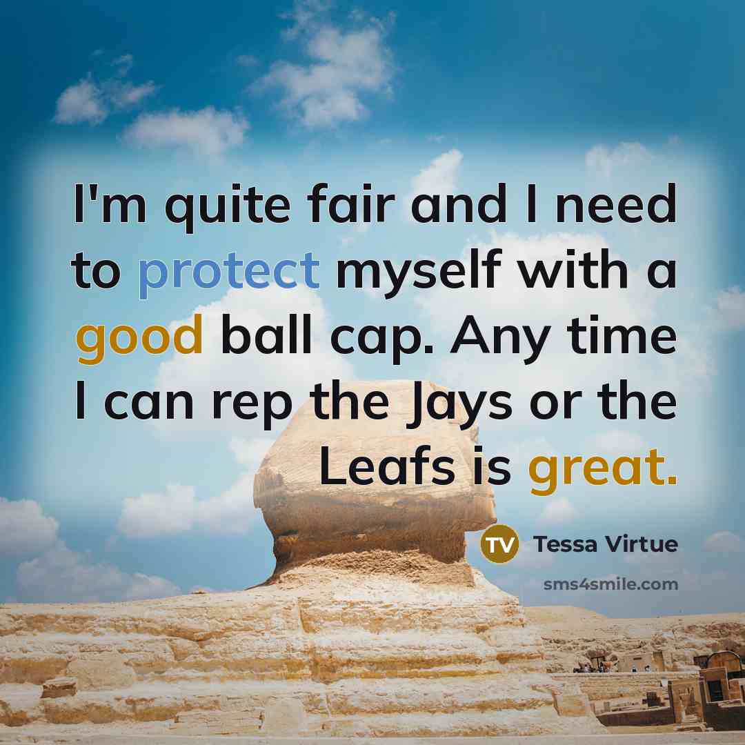 “I'm quite fair and I need to protect myself with a good ball cap. Any time I can rep the Jays or the Leafs is great.” quote by Tessa Virtue