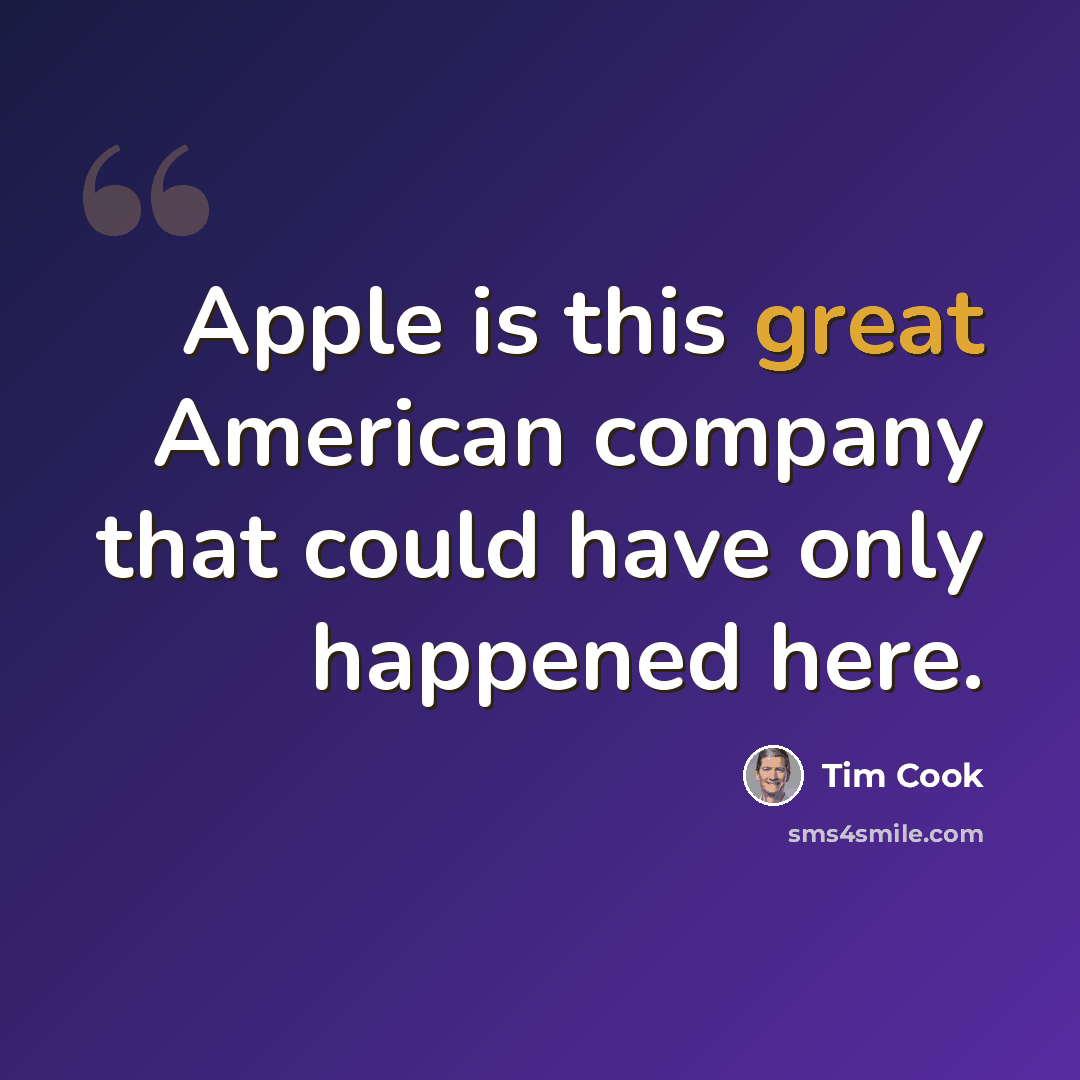 “Apple is this great American company that could have only happened here.” quote by Tim Cook