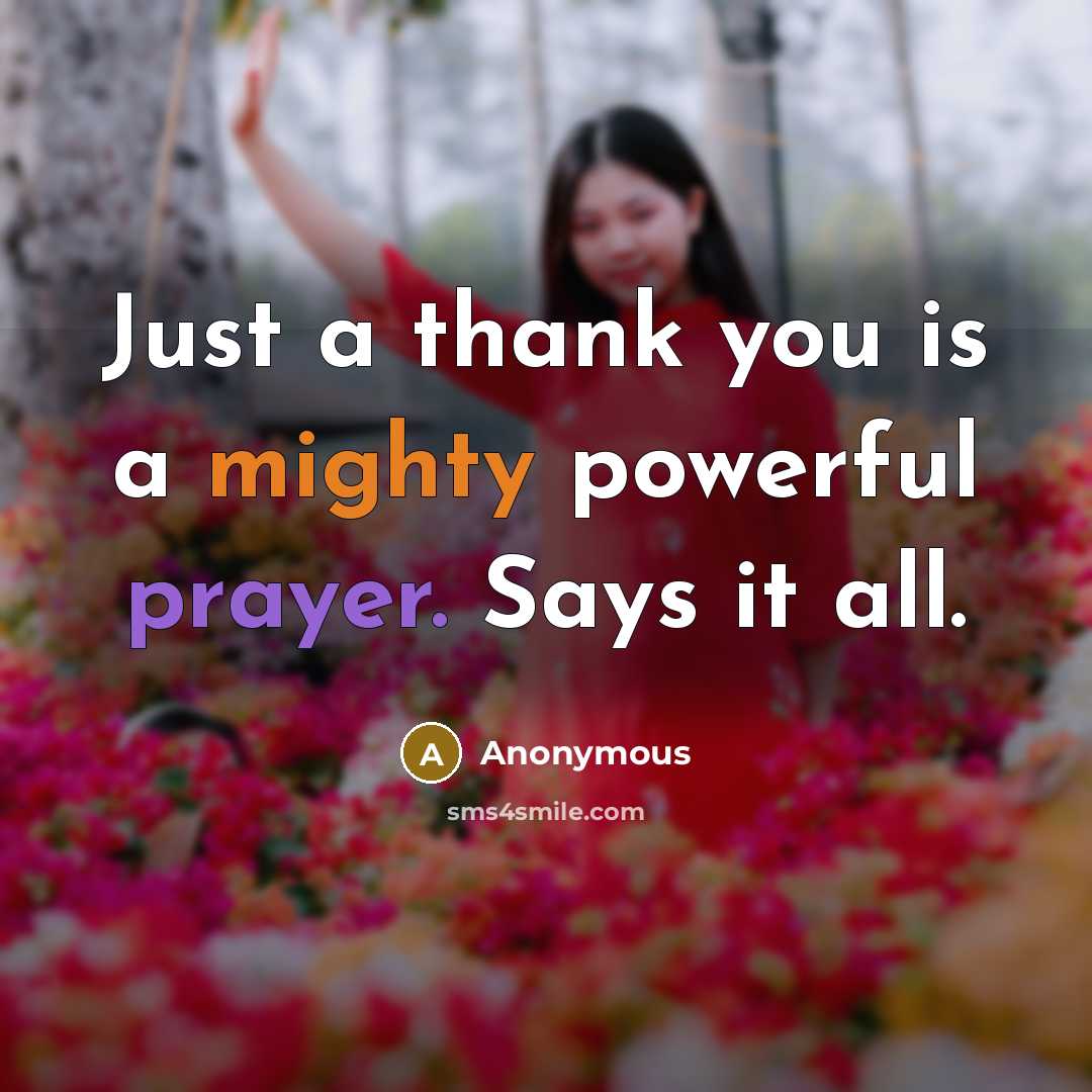 “Just a thank you is a mighty powerful prayer. Says it all.” quote by Anonymous