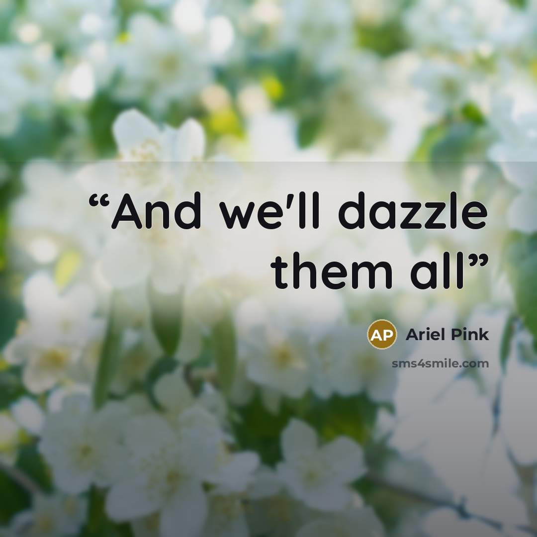 “And we'll dazzle them all” quote by Ariel Pink