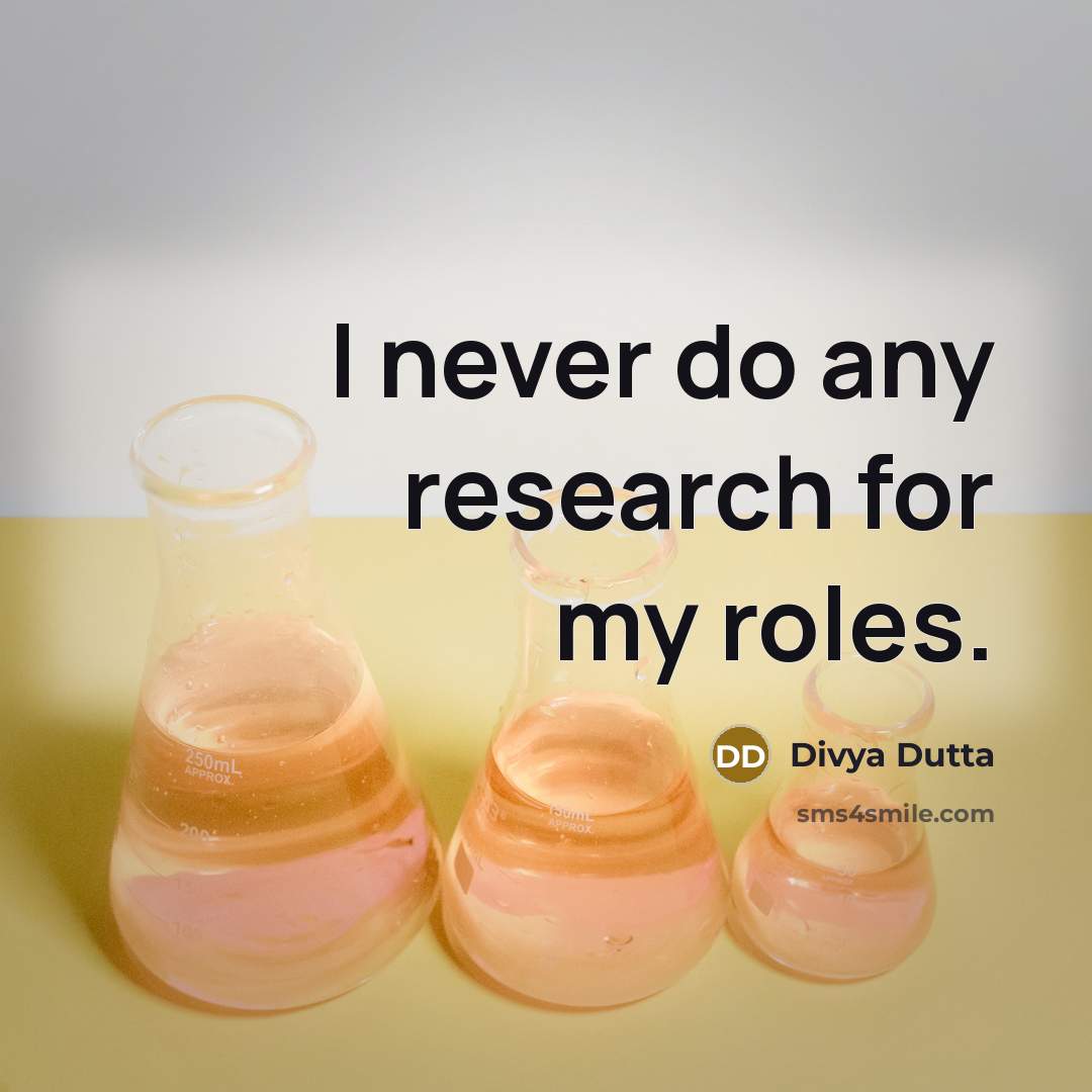 “I never do any research for my roles.” quote by Divya Dutta