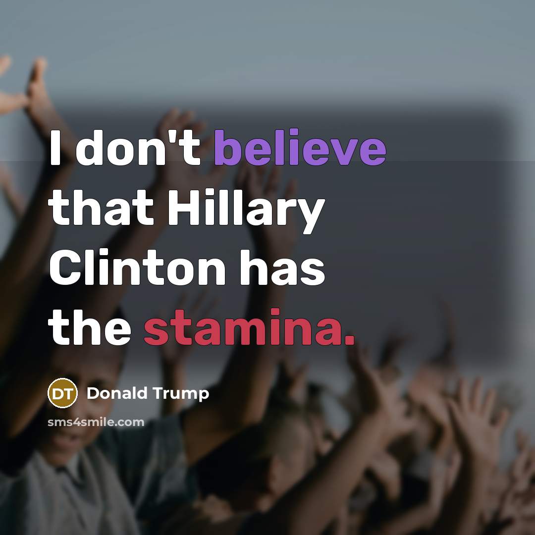 “I don't believe that Hillary Clinton has the stamina.” quote by Donald Trump