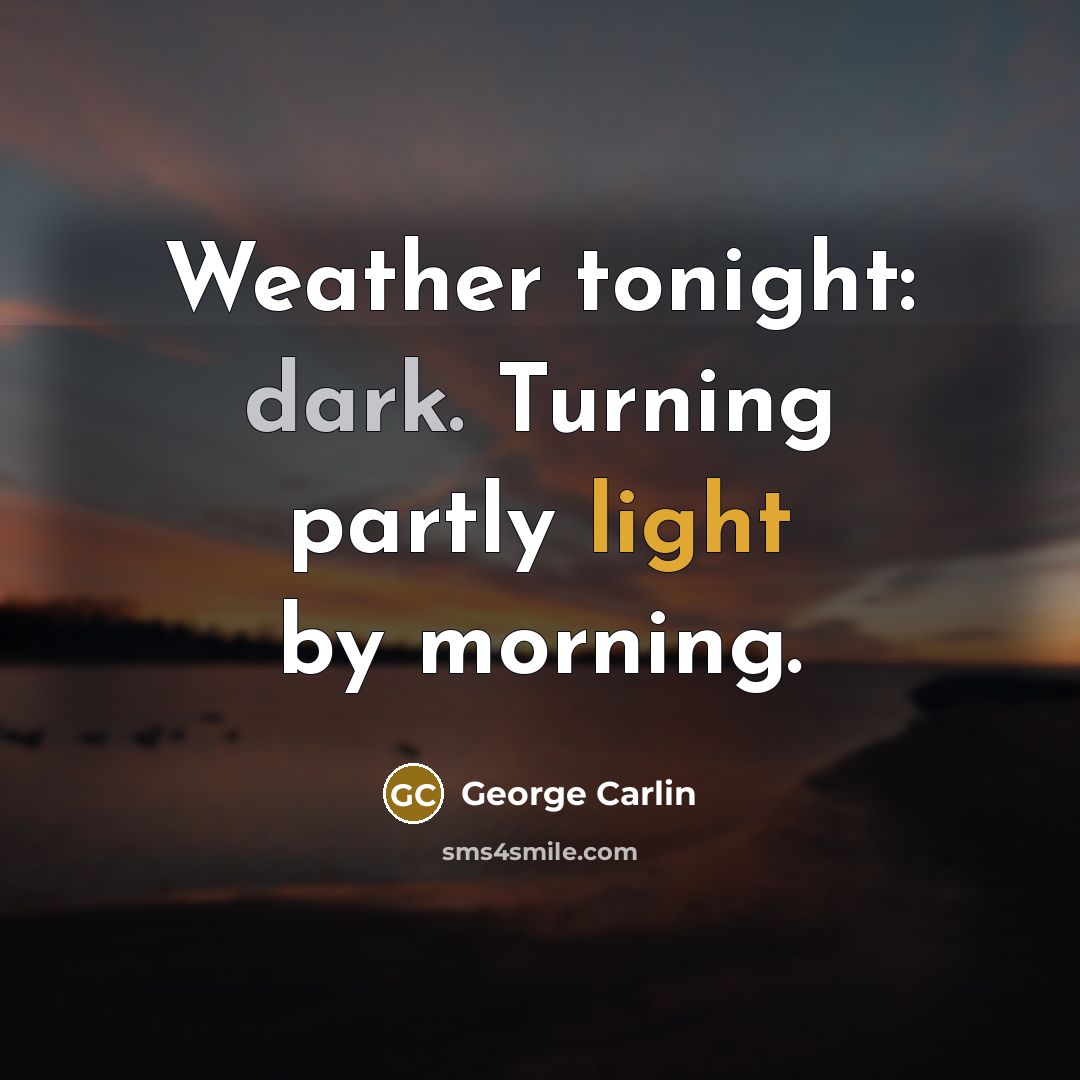 “Weather tonight: dark. Turning partly light by morning.” quote by George Carlin