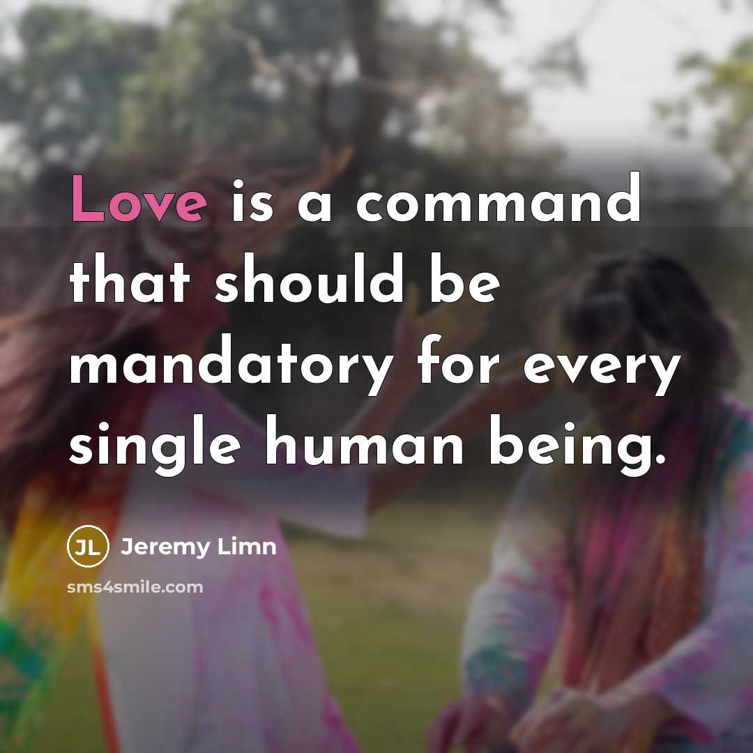 “Love is a command that should be mandatory for every single human being.” quote by Jeremy Limn