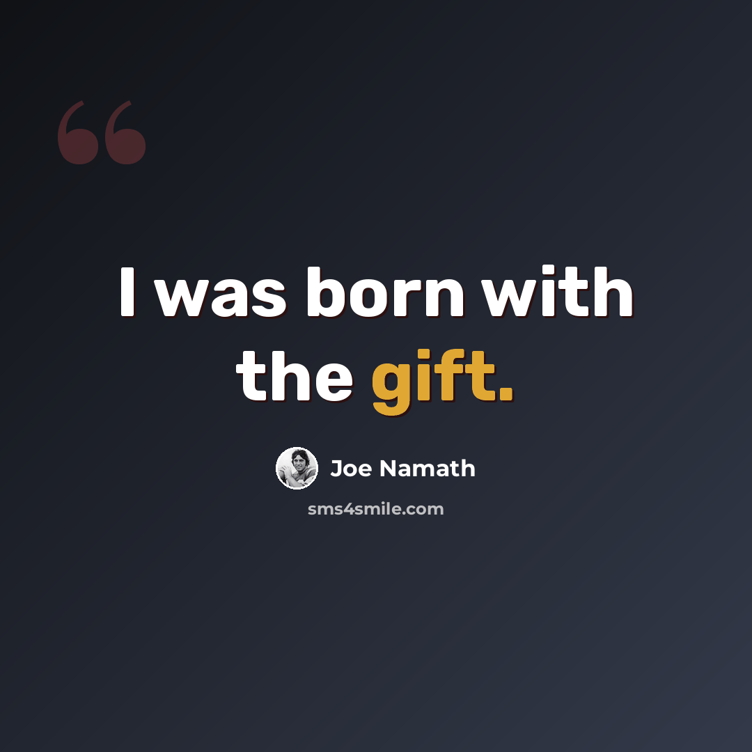 “I was born with the gift.” quote by Joe Namath