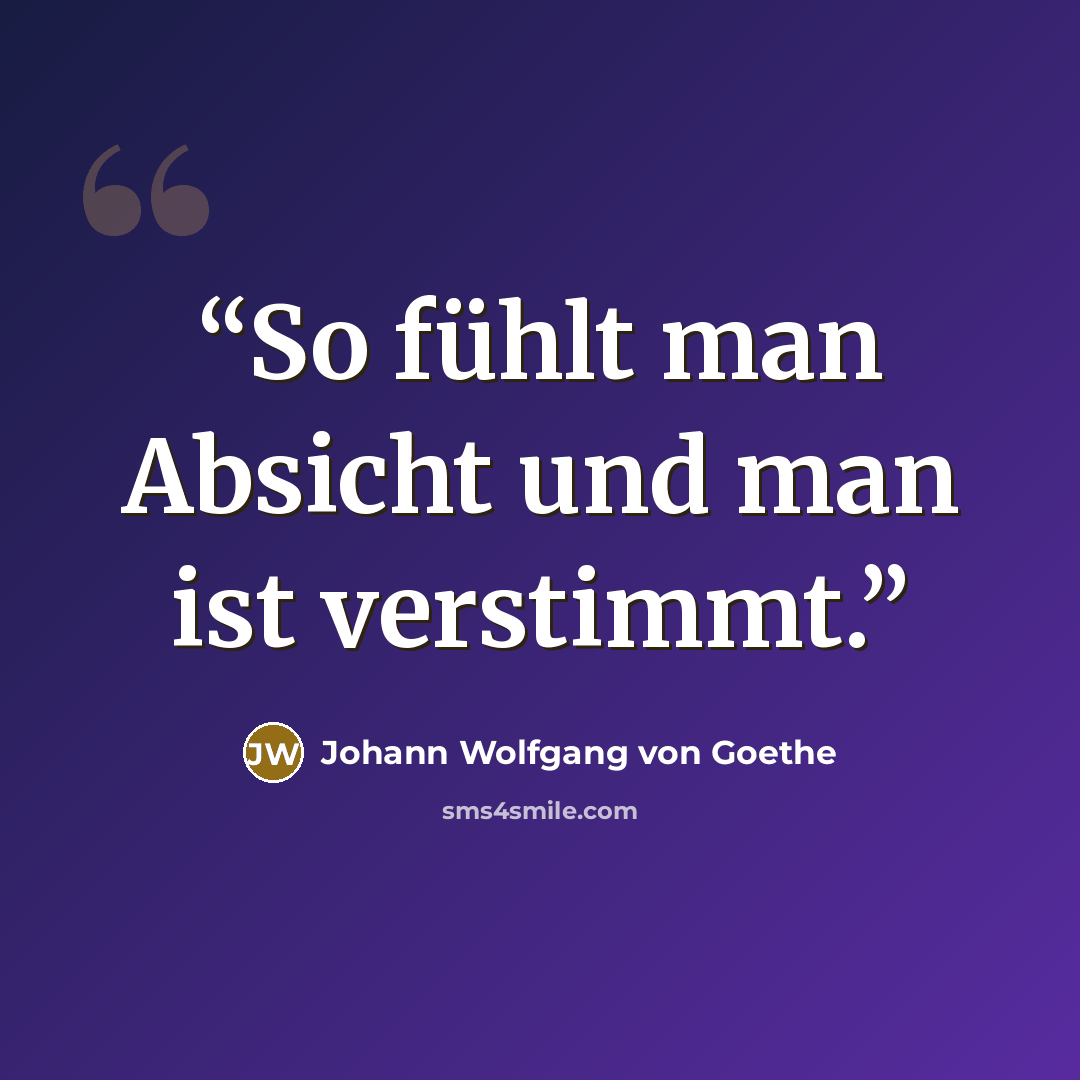 “So fühlt man Absicht und man ist verstimmt.” quote by Johann Wolfgang von Goethe