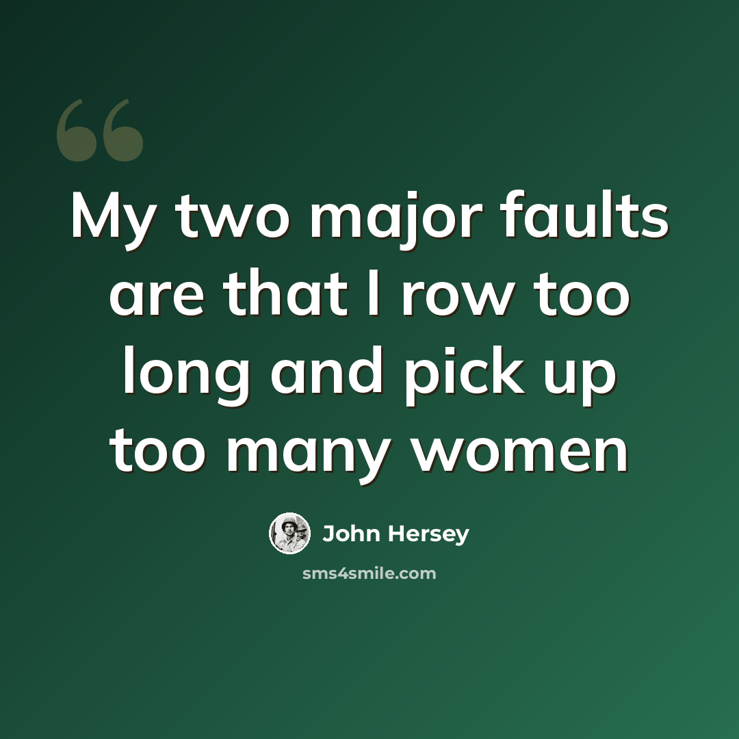 “My two major faults are that I row too long and pick up too many women” quote by John Hersey
