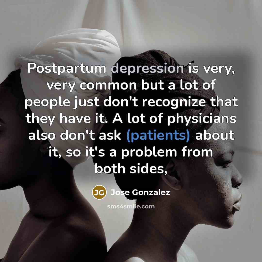 “Postpartum depression is very, very common but a lot of people just don't recognize that they have it. A lot of physicians also don't ask (patients) about it, so it's a problem from both sides,” quote by Jose Gonzalez