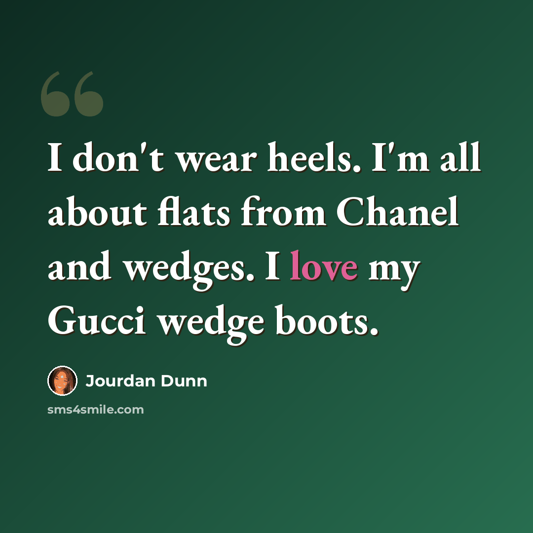 “I don't wear heels. I'm all about flats from Chanel and wedges. I love my Gucci wedge boots.” quote by Jourdan Dunn