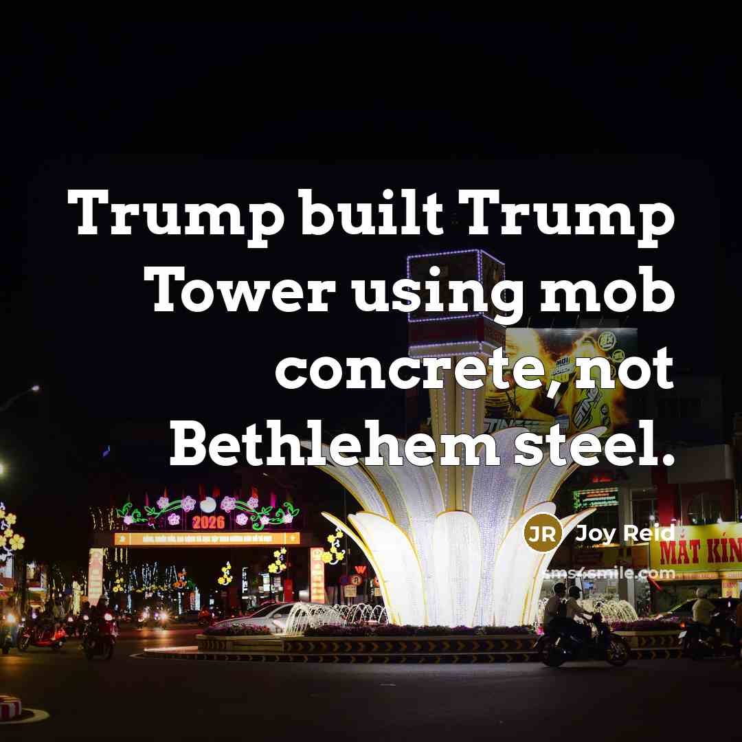 “Trump built Trump Tower using mob concrete, not Bethlehem steel.” quote by Joy Reid