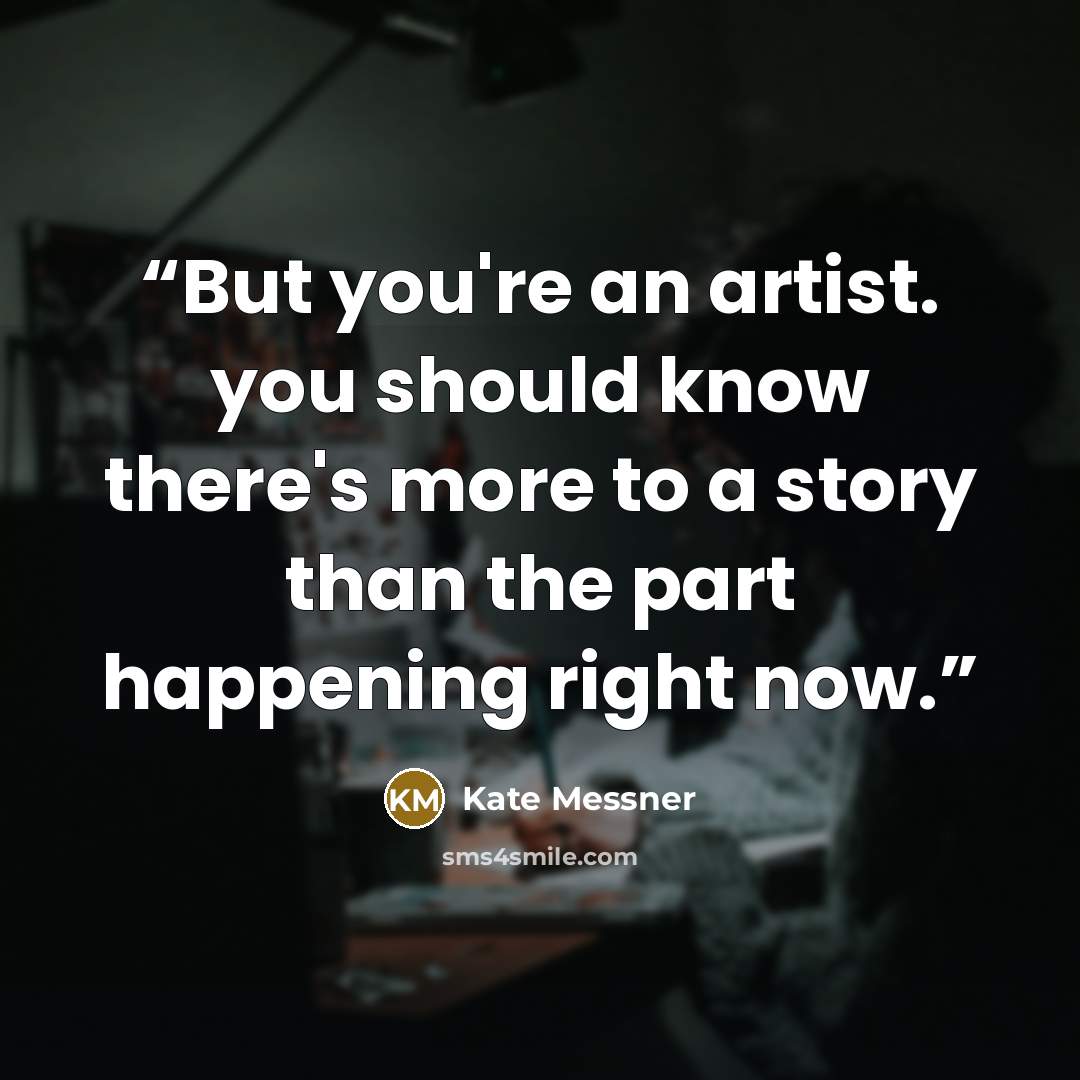 “But you're an artist. you should know there's more to a story than the part happening right now.” quote by Kate Messner