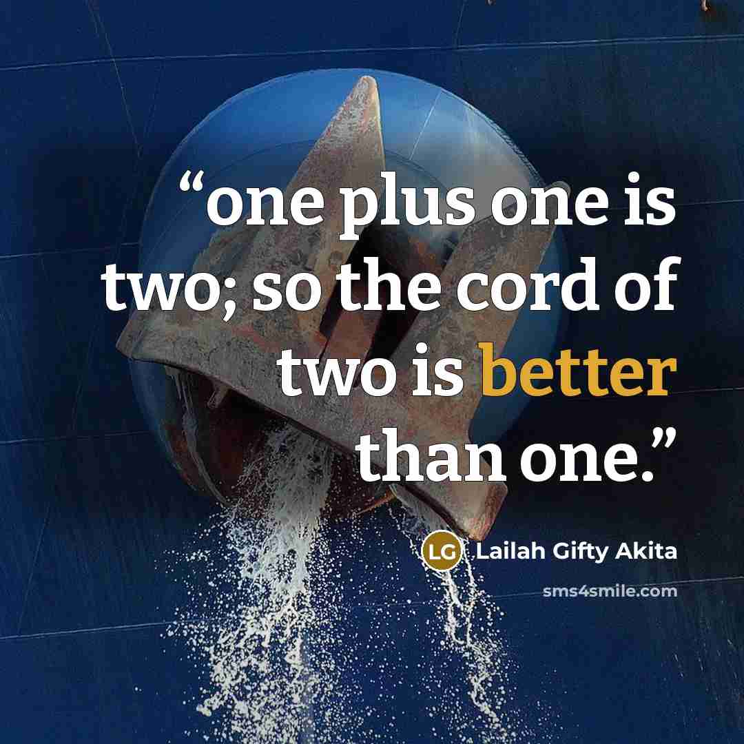 “one plus one is two; so the cord of two is better than one.” quote by Lailah Gifty Akita