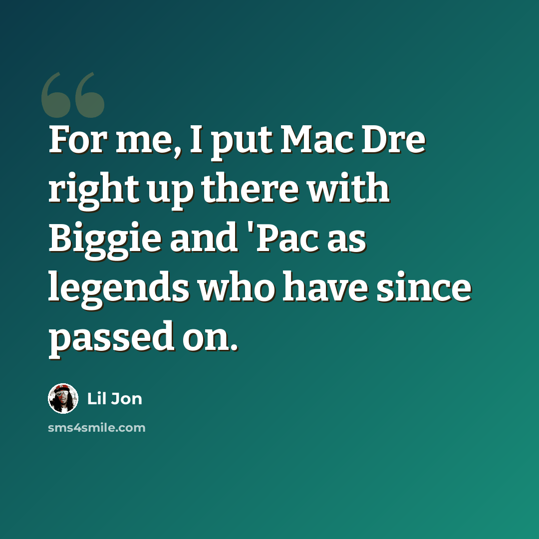 “For me, I put Mac Dre right up there with Biggie and 'Pac as legends who have since passed on.” quote by Lil Jon