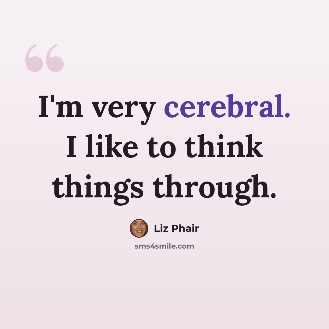 “I'm very cerebral. I like to think things through.” quote by Liz Phair