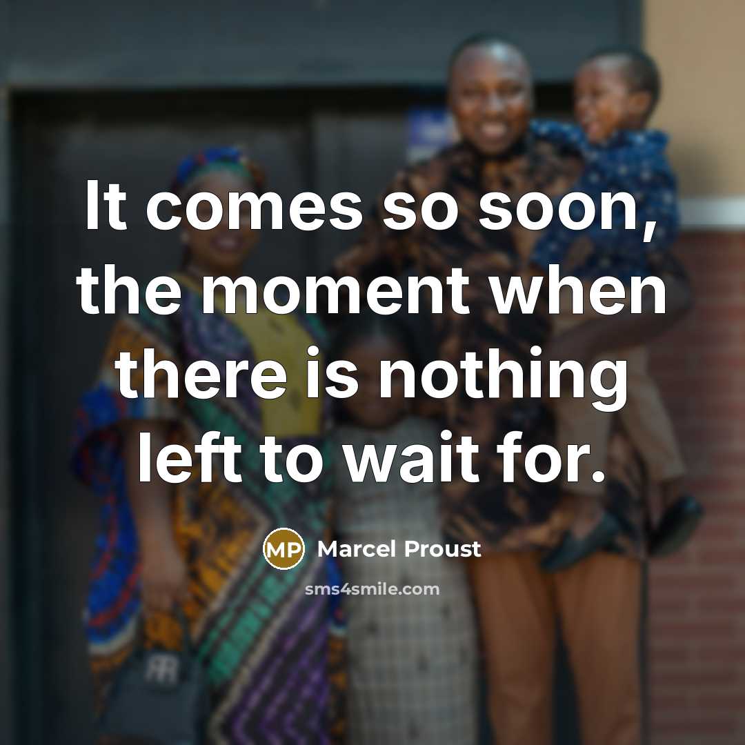 “It comes so soon, the moment when there is nothing left to wait for.” quote by Marcel Proust