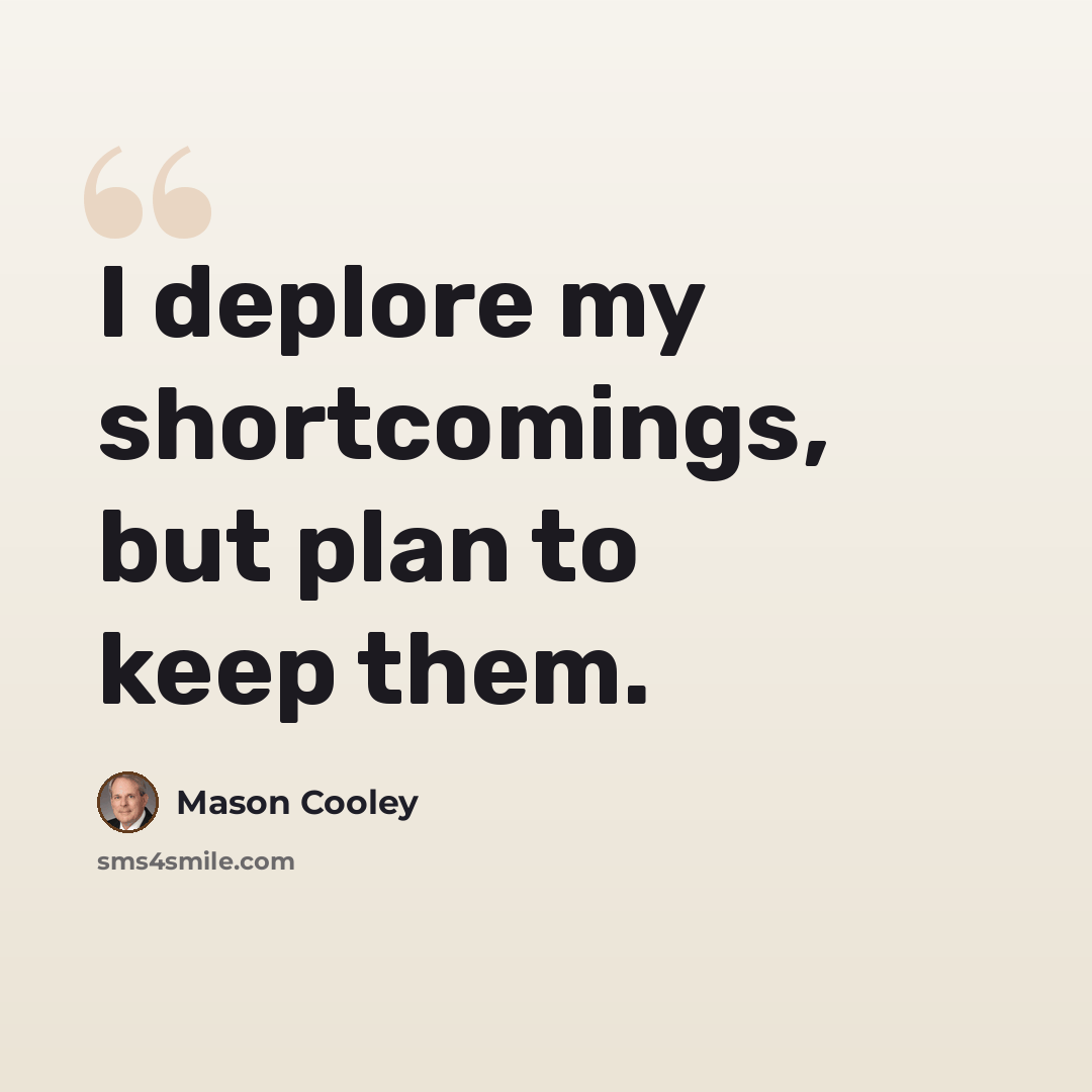 “I deplore my shortcomings, but plan to keep them.” quote by Mason Cooley