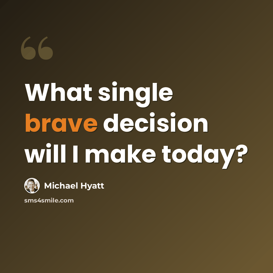 “What single brave decision will I make today?” quote by Michael Hyatt