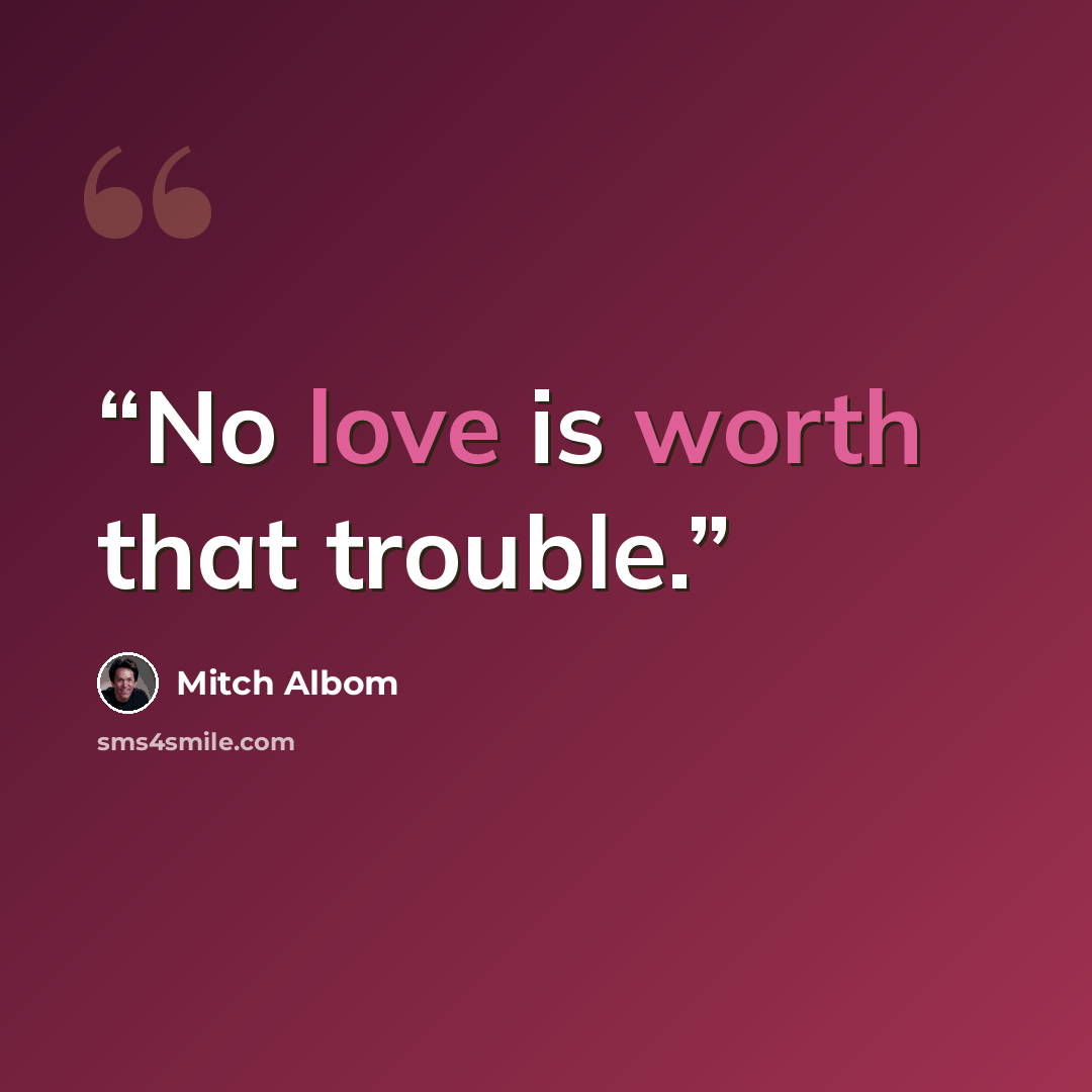 “No love is worth that trouble.” quote by Mitch Albom